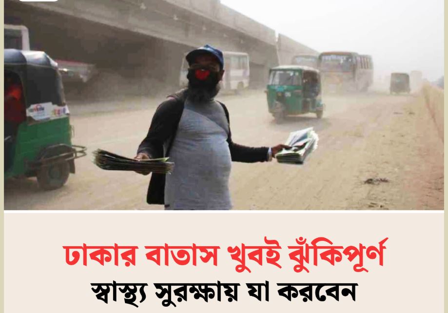 ঢাকার বাতাস খুবই ‘ঝুঁকিপূর্ণ’, স্বাস্থ্য সুরক্ষায় যা করবেন